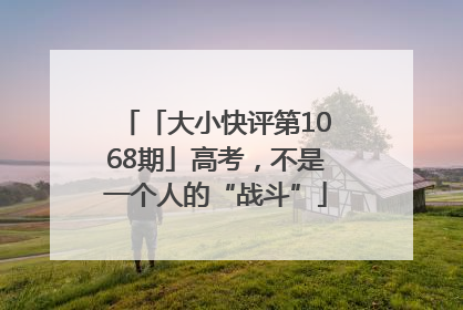 「大小快评第1068期」高考，不是一个人的“战斗”