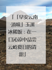「早安云南·滇味」玉溪冰稀饭：在一口沁凉中品尝云岭夏日的清甜