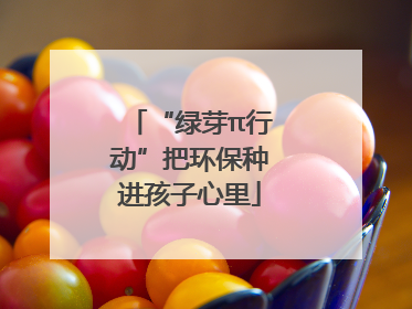 “绿芽π行动”把环保种进孩子心里