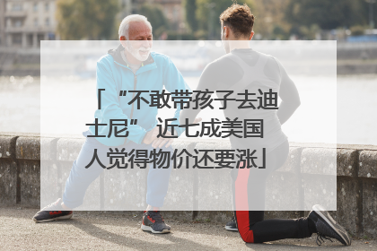 “不敢带孩子去迪士尼” 近七成美国人觉得物价还要涨