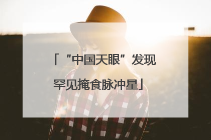 “中国天眼”发现罕见掩食脉冲星