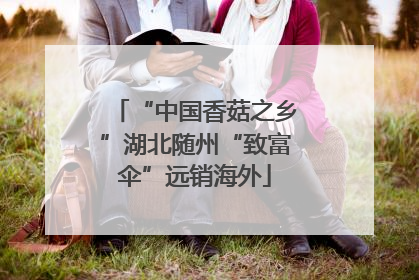 “中国香菇之乡”湖北随州“致富伞”远销海外