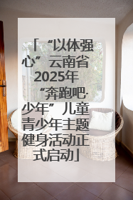“以体强心”云南省2025年“奔跑吧·少年”儿童青少年主题健身活动正式启动