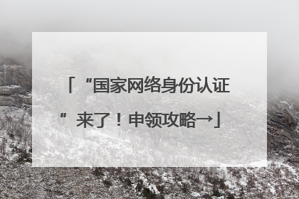 “国家网络身份认证”来了！申领攻略→