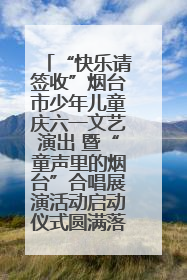 “快乐请签收”烟台市少年儿童庆六一文艺演出 暨“童声里的烟台”合唱展演活动启动仪式圆满落幕