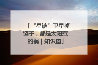 “星链”卫星掉链子，都是太阳惹的祸｜知识窗
