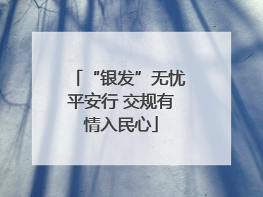 “银发”无忧平安行 交规有情入民心