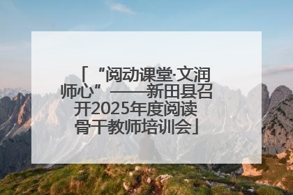 “阅动课堂·文润师心”——新田县召开2025年度阅读骨干教师培训会