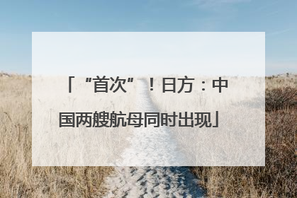 “首次”！日方：中国两艘航母同时出现