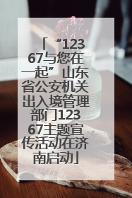 “12367与您在一起”山东省公安机关出入境管理部门12367主题宣传活动在济南启动