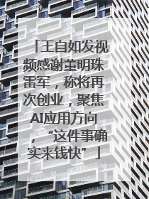 王自如发视频感谢董明珠雷军，称将再次创业，聚焦AI应用方向，“这件事确实来钱快”