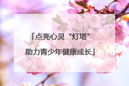 点亮心灵“灯塔” 助力青少年健康成长