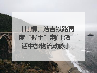 焦柳、浩吉铁路再度“握手”荆门 激活中部物流动脉