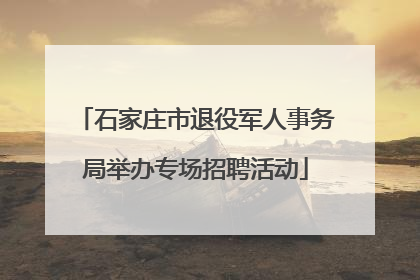 石家庄市退役军人事务局举办专场招聘活动