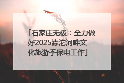 石家庄无极：全力做好2025滹沱河畔文化旅游季保电工作