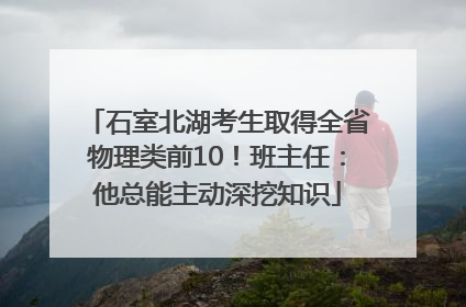 石室北湖考生取得全省物理类前10！班主任：他总能主动深挖知识