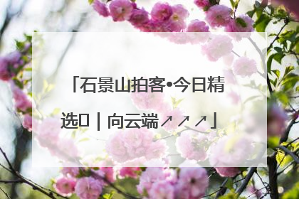石景山拍客•今日精选⑳｜向云端↗↗↗