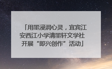 用墨浸润心灵，宜宾江安西江小学清墨轩文学社开展“即兴创作”活动