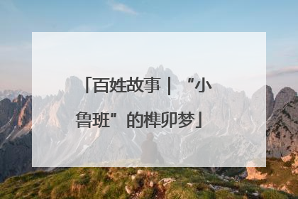 百姓故事｜“小鲁班”的榫卯梦