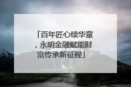 百年匠心续华章，永明金融赋能财富传承新征程