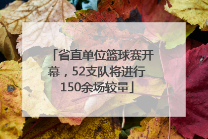 省直单位篮球赛开幕，52支队将进行150余场较量