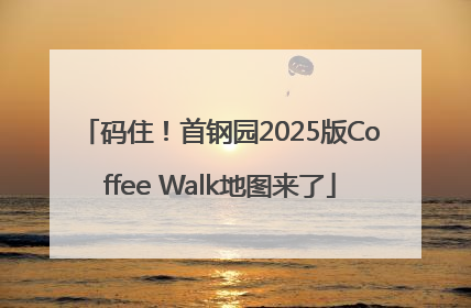 码住！首钢园2025版Coffee Walk地图来了