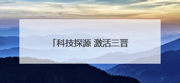 科技探源 激活三晋历史基因 山西省文博系统科技活动周启动