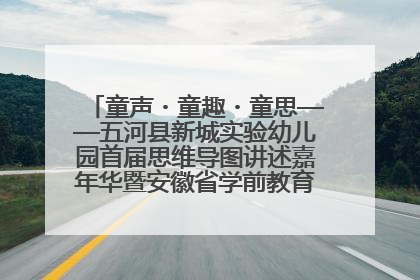 童声・童趣・童思——五河县新城实验幼儿园首届思维导图讲述嘉年华暨安徽省学前教育教研基地园项目阶段性成果展示活动