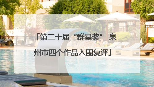 第二十届“群星奖” 泉州市四个作品入围复评