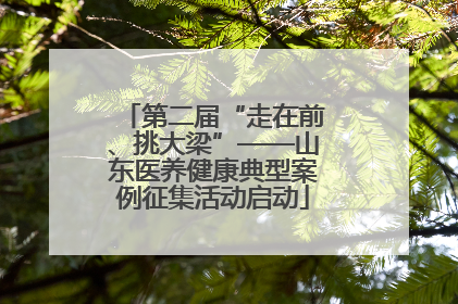 第二届“走在前、挑大梁”——山东医养健康典型案例征集活动启动