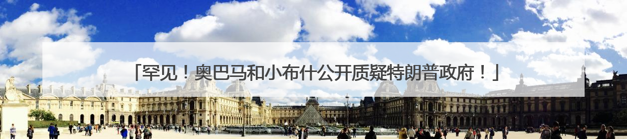 罕见！奥巴马和小布什公开质疑特朗普政府！