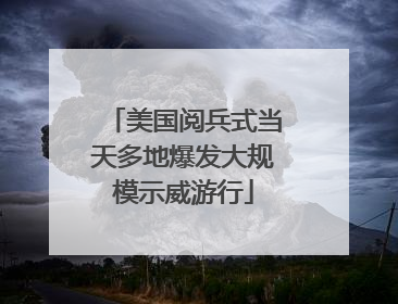 美国阅兵式当天多地爆发大规模示威游行