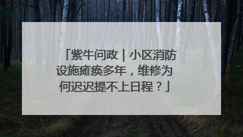 紫牛问政｜小区消防设施瘫痪多年，维修为何迟迟提不上日程？