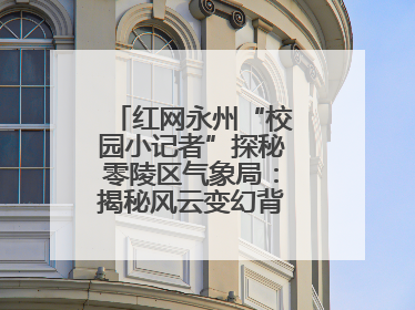 红网永州“校园小记者”探秘零陵区气象局：揭秘风云变幻背后的科学密码