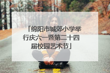 绵阳市城郊小学举行庆六一暨第二十四届校园艺术节