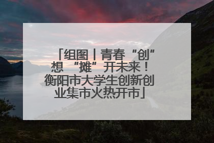 组图丨青春“创”想 “摊”开未来！衡阳市大学生创新创业集市火热开市