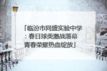 临汾市同盛实验中学：春日球类激战落幕 青春荣耀热血绽放
