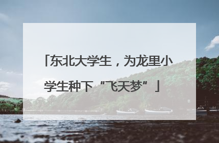 东北大学生，为龙里小学生种下“飞天梦”
