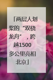 两层人划桨的“双桡龙舟”，跨越1500多公里亮相北京