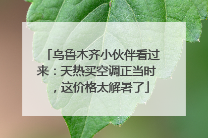 乌鲁木齐小伙伴看过来：天热买空调正当时，这价格太解暑了