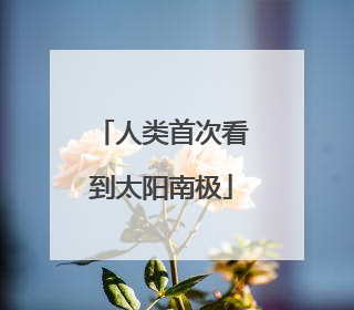 人类首次看到太阳南极