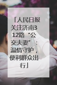 人民日报关注济南312路“公交夫妻”：温情守护，便利群众出行