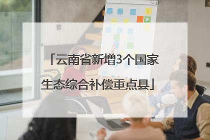 云南省新增3个国家生态综合补偿重点县