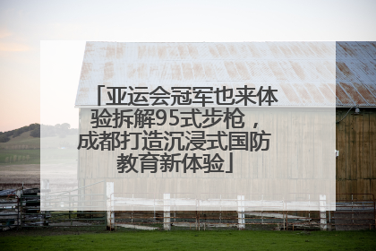 亚运会冠军也来体验拆解95式步枪，成都打造沉浸式国防教育新体验