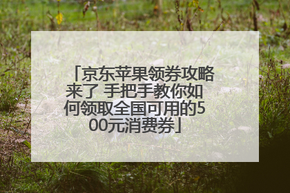京东苹果领券攻略来了 手把手教你如何领取全国可用的500元消费券