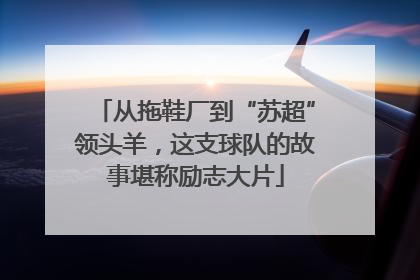 从拖鞋厂到“苏超”领头羊，这支球队的故事堪称励志大片