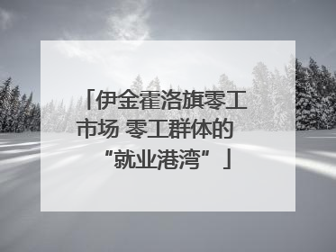 伊金霍洛旗零工市场 零工群体的“就业港湾”