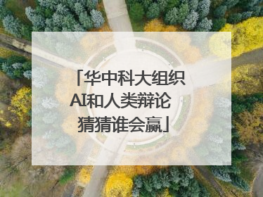 华中科大组织AI和人类辩论 猜猜谁会赢