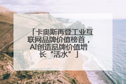 卡奥斯再登工业互联网品牌价值榜首，AI创造品牌价值增长“活水”