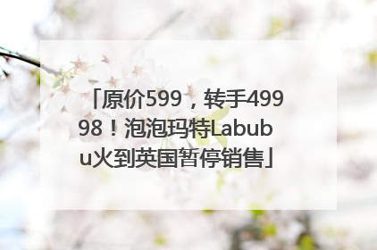 原价599，转手49998！泡泡玛特Labubu火到英国暂停销售